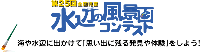 平成25年度・第25回 全国児童 水辺の風景画コンテスト／海や水辺に出かけて「思い出に残る発見や体験」をしよう!