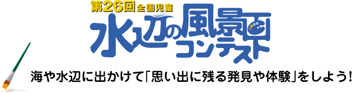 平成26年度・第26回 全国児童 水辺の風景画コンテスト／海や水辺に出かけて「思い出に残る発見や体験」をしよう!